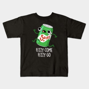 Fizzy Come Fizzy Go Funny Soda Pop Pun Kids T-Shirt